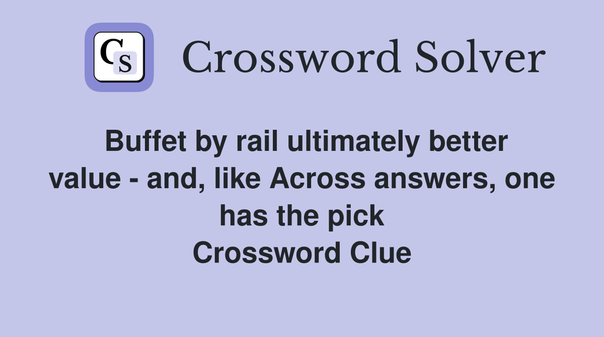 Buffet by rail ultimately better value - and, like Across answers, one has the pick Crossword Clue