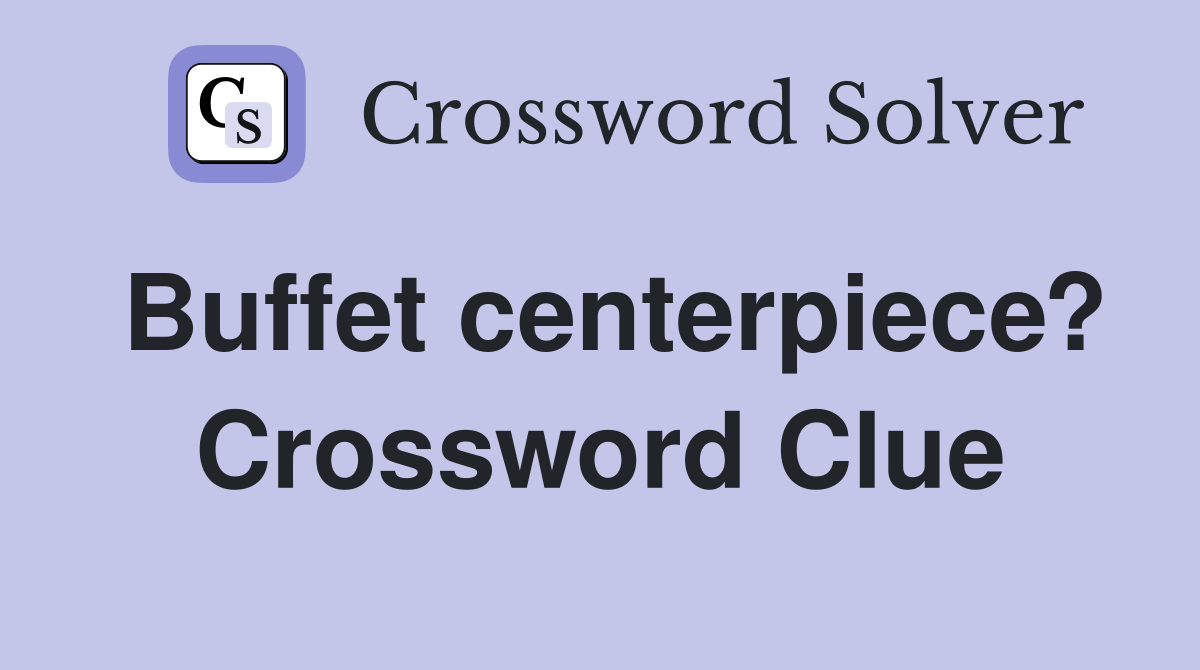 Buffet centerpiece? Crossword Clue