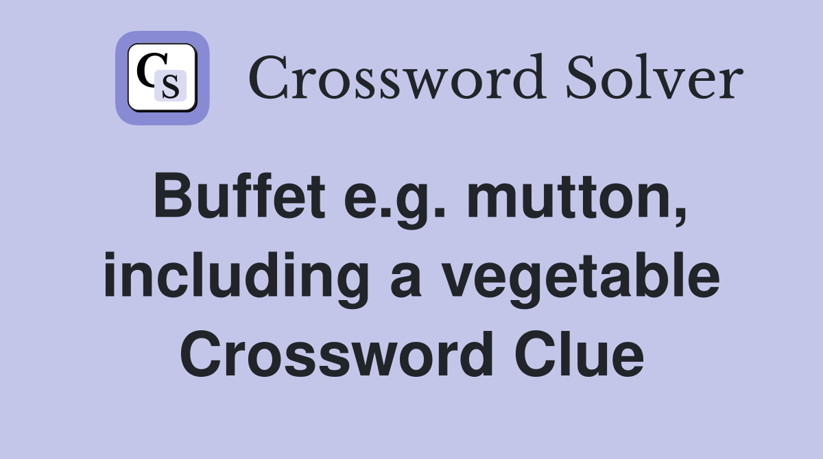 Buffet e.g. mutton, including a vegetable Crossword Clue
