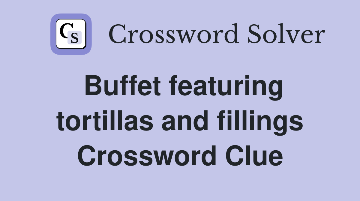 Buffet featuring tortillas and fillings Crossword Clue