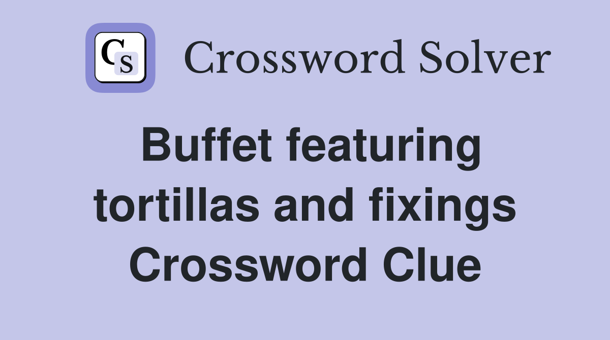 Buffet featuring tortillas and fixings Crossword Clue