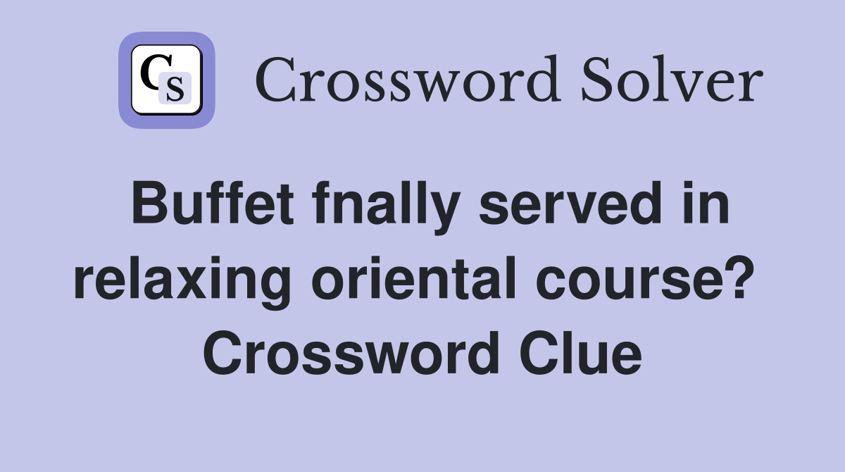 Buffet fnally served in relaxing oriental course?  Crossword Clue