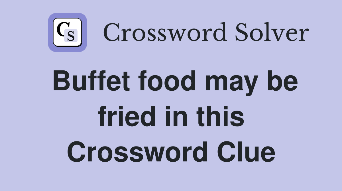 Buffet food may be fried in this Crossword Clue