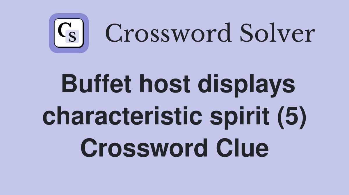 Buffet host displays characteristic spirit (5) Crossword Clue