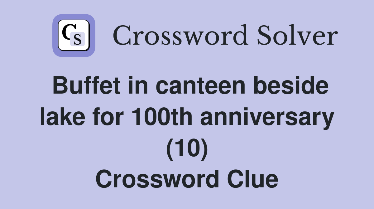 Buffet in canteen beside lake for 100th anniversary (10) Crossword Clue