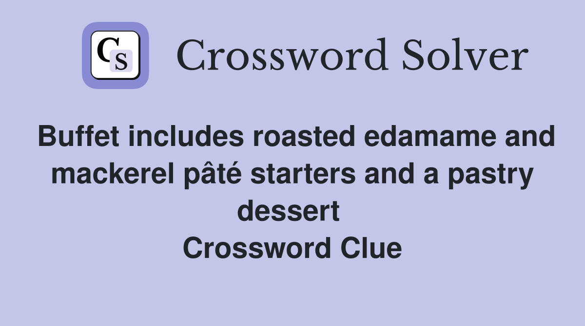 Buffet includes roasted edamame and mackerel pâté starters and a pastry dessert  Crossword Clue