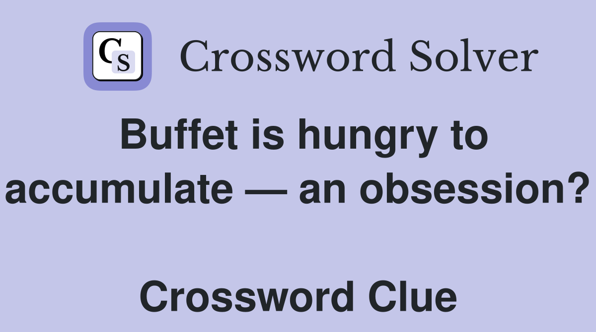 Buffet is hungry to accumulate — an obsession?  Crossword Clue