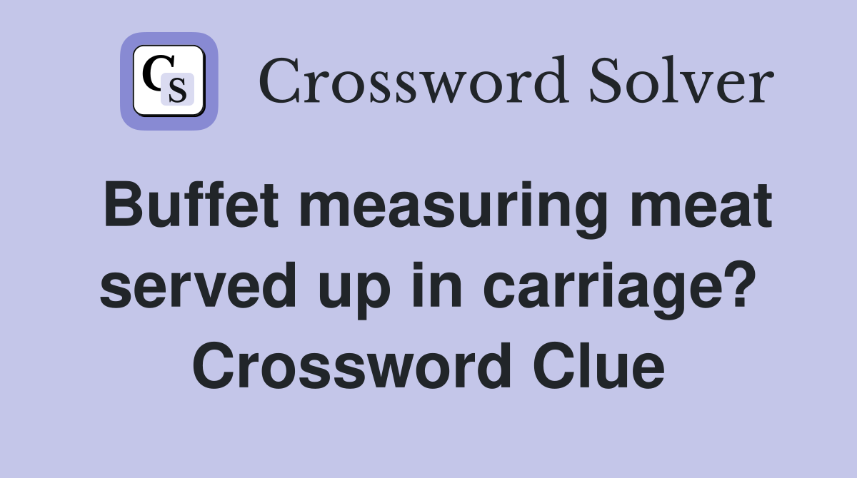 Buffet measuring meat served up in carriage? Crossword Clue