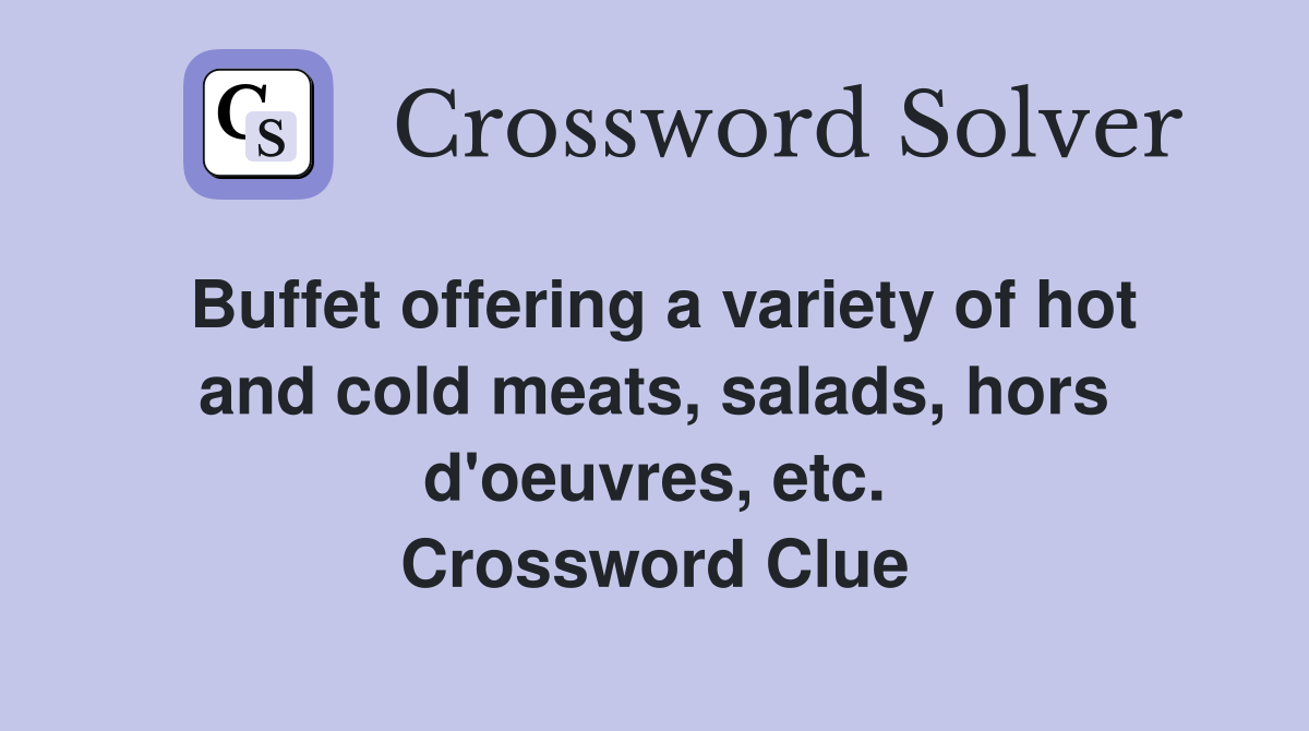 Buffet offering a variety of hot and cold meats, salads, hors d'oeuvres, etc. Crossword Clue
