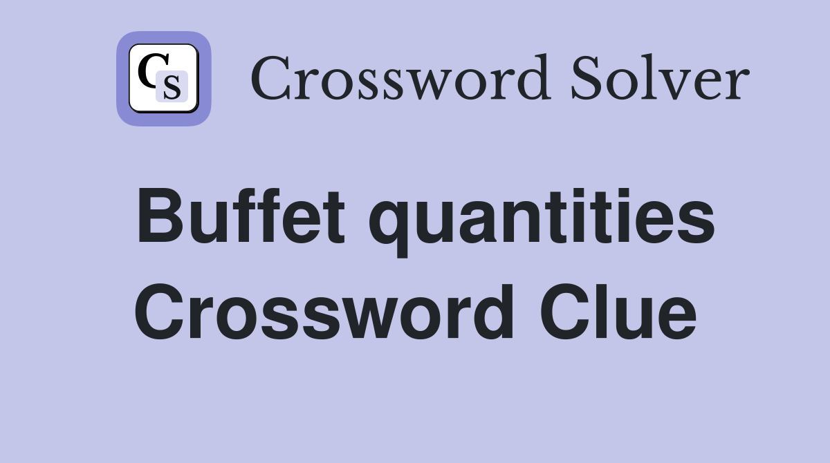 Buffet quantities Crossword Clue
