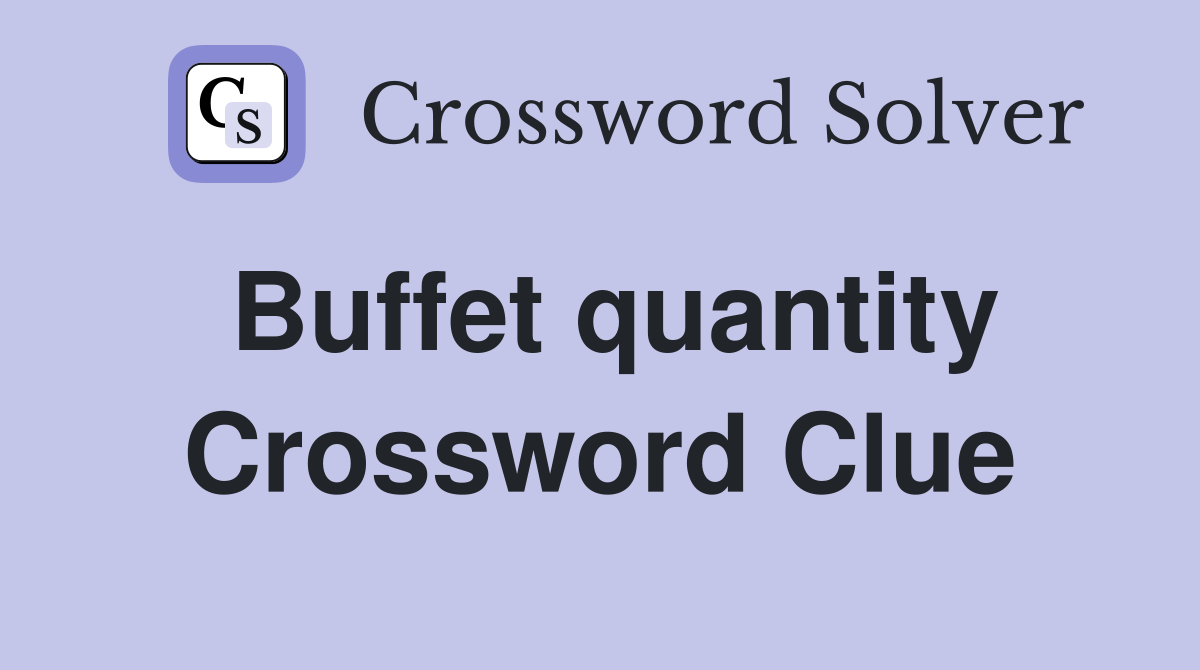 Buffet quantity Crossword Clue