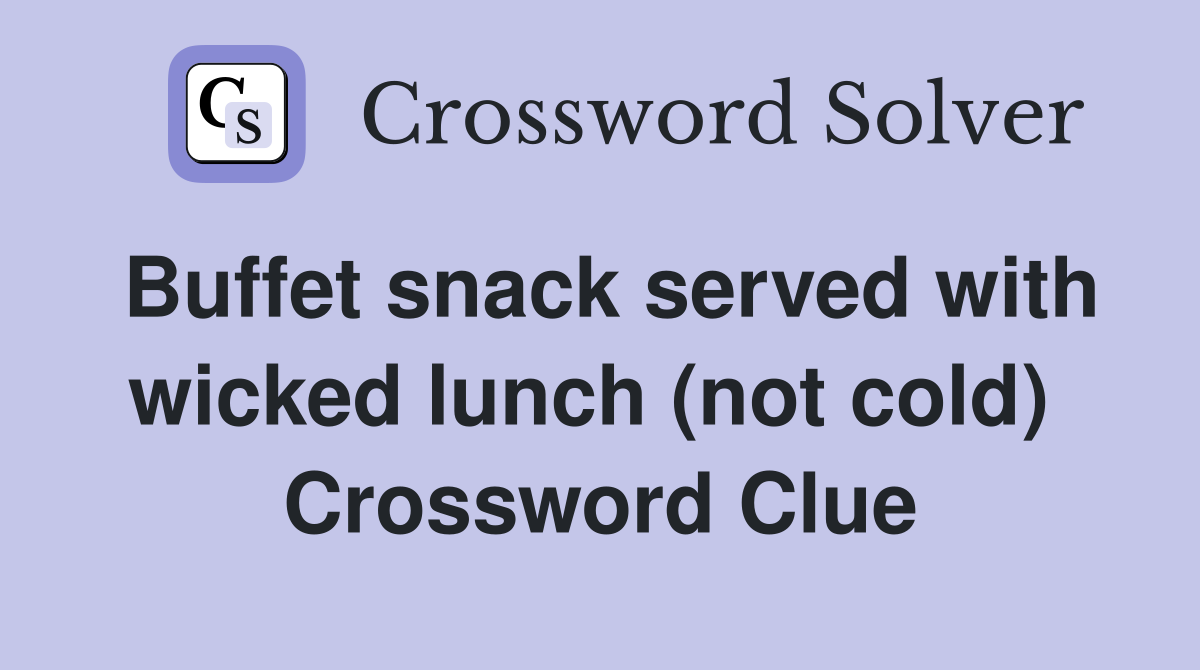 Buffet snack served with wicked lunch (not cold)  Crossword Clue