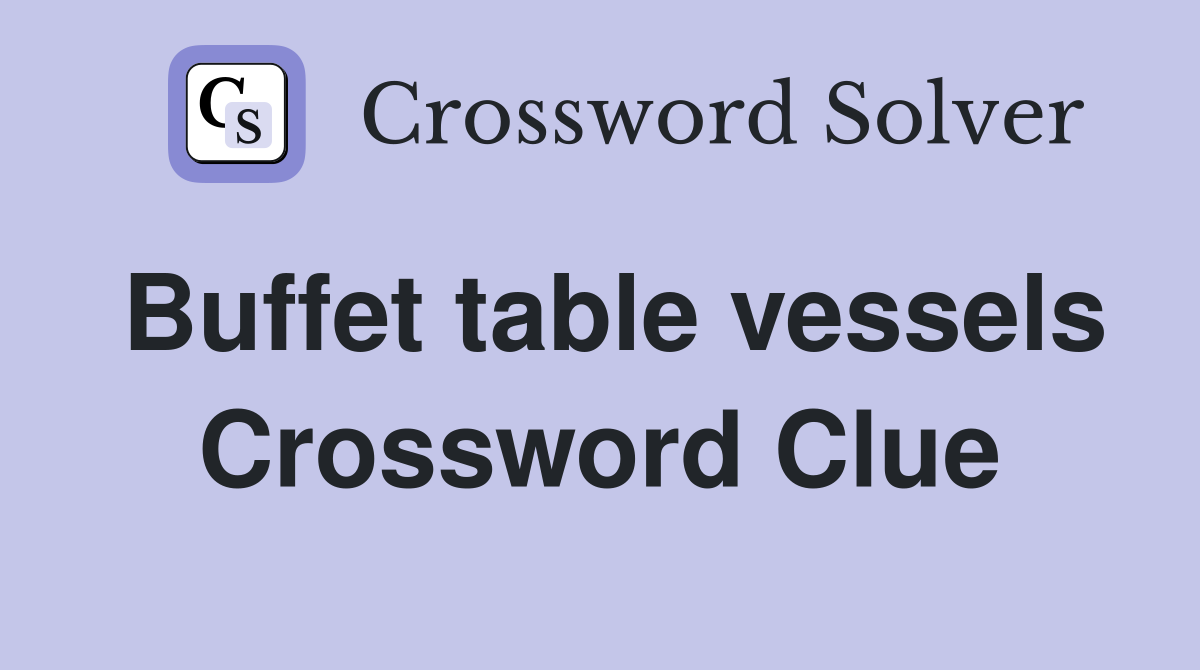 Buffet table vessels Crossword Clue