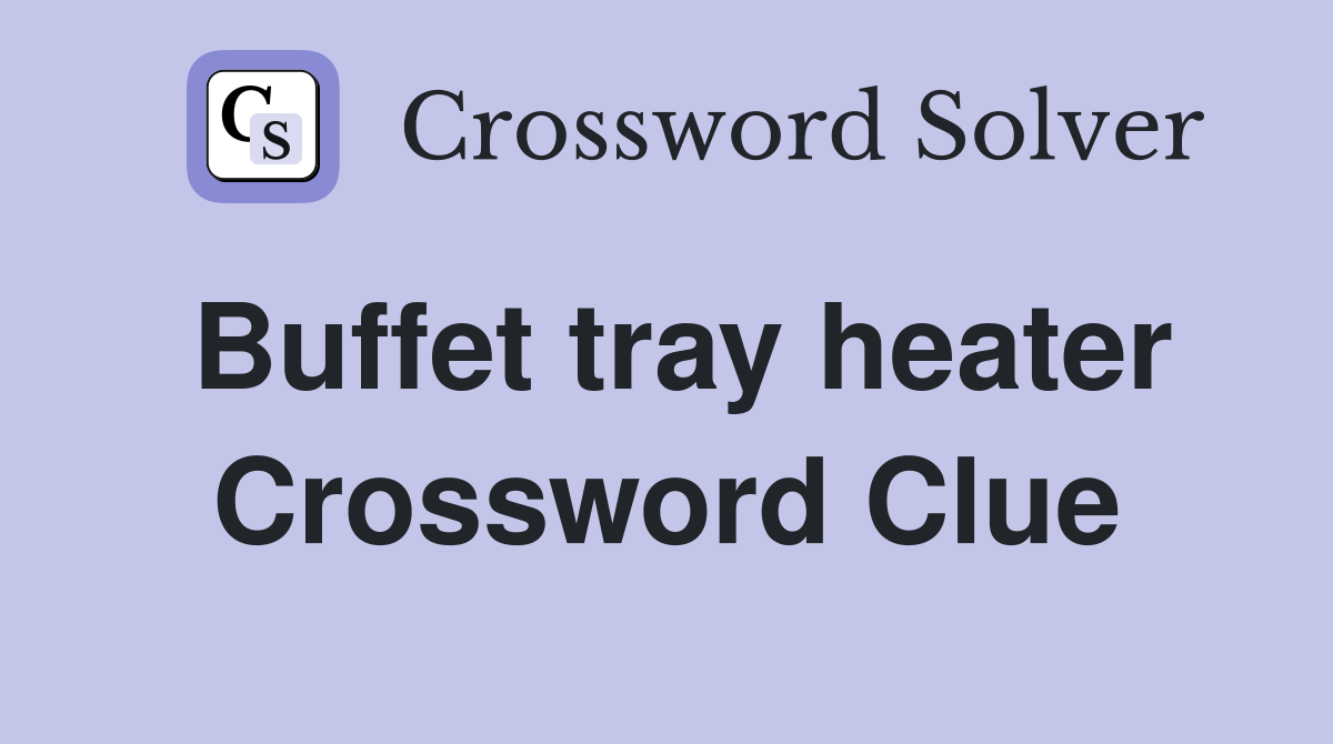 Buffet tray heater Crossword Clue