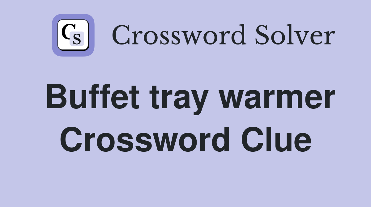 Buffet tray warmer Crossword Clue