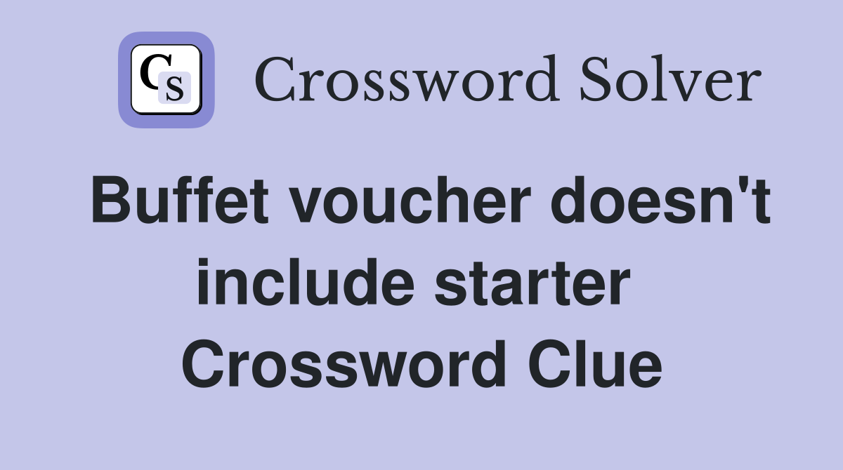Buffet voucher doesn't include starter  Crossword Clue