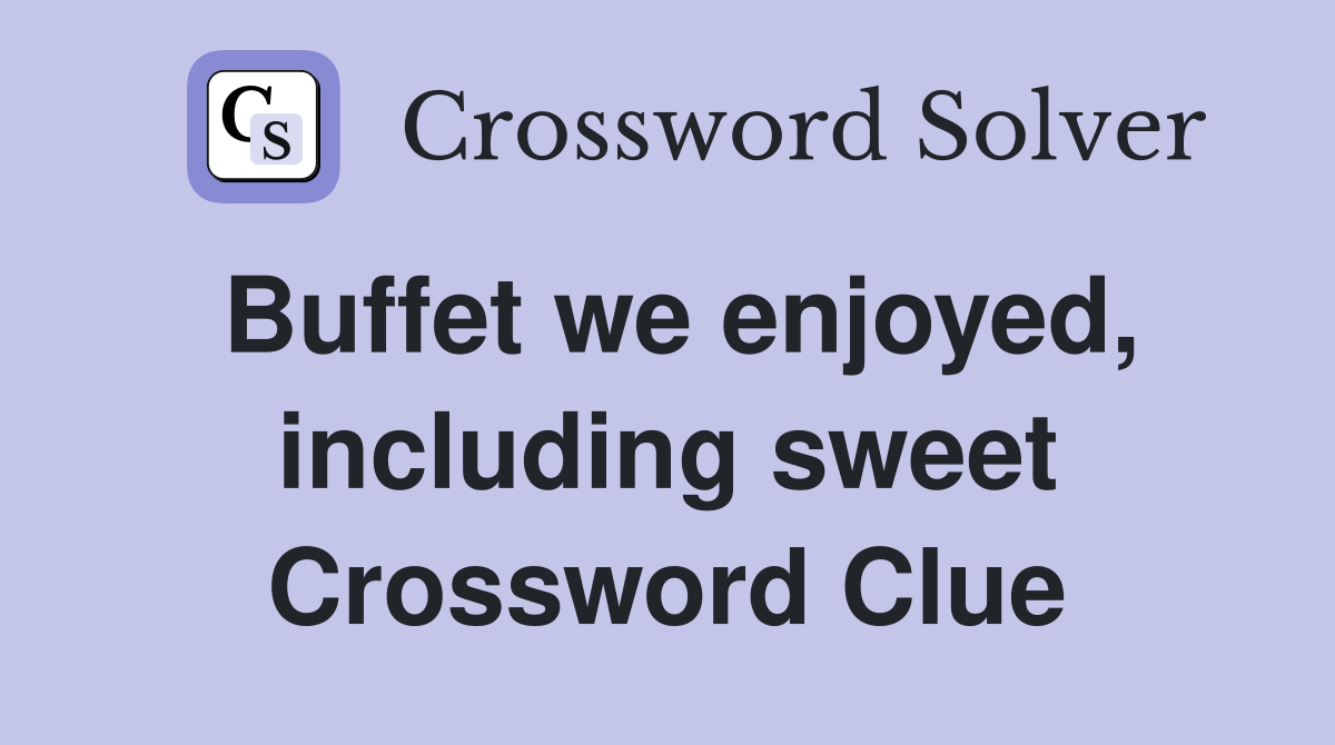 Buffet we enjoyed, including sweet Crossword Clue