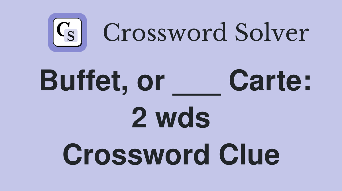 Buffet, or ___ Carte: 2 wds Crossword Clue