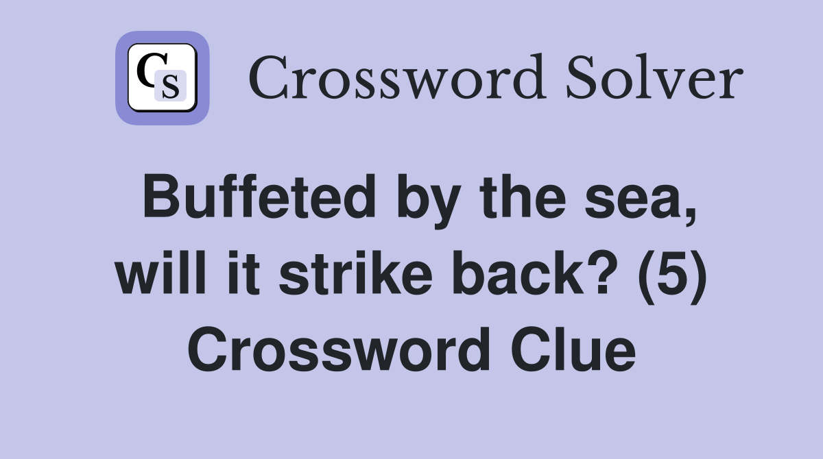 Buffeted by the sea, will it strike back? (5) Crossword Clue