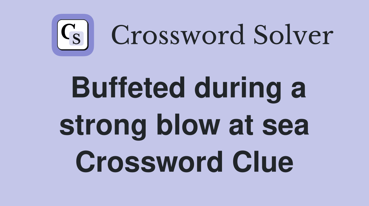Buffeted during a strong blow at sea Crossword Clue