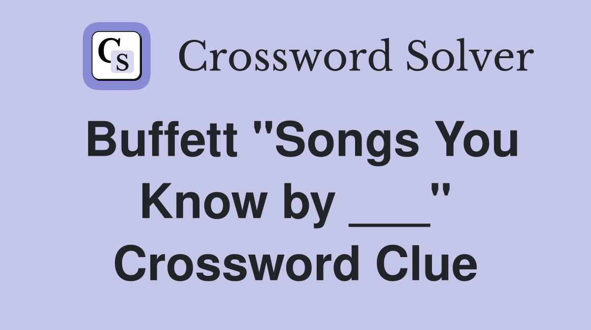 Buffett "Songs You Know by ___" Crossword Clue