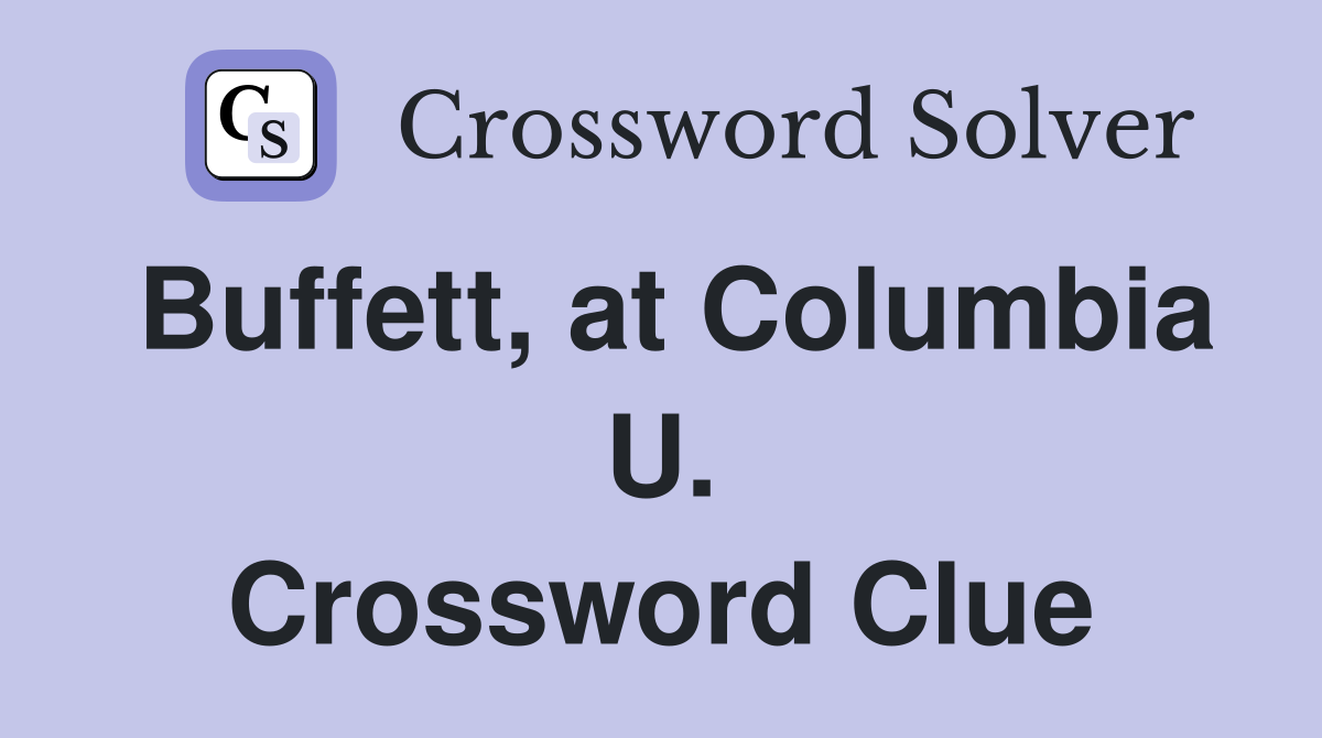 Buffett, at Columbia U. Crossword Clue