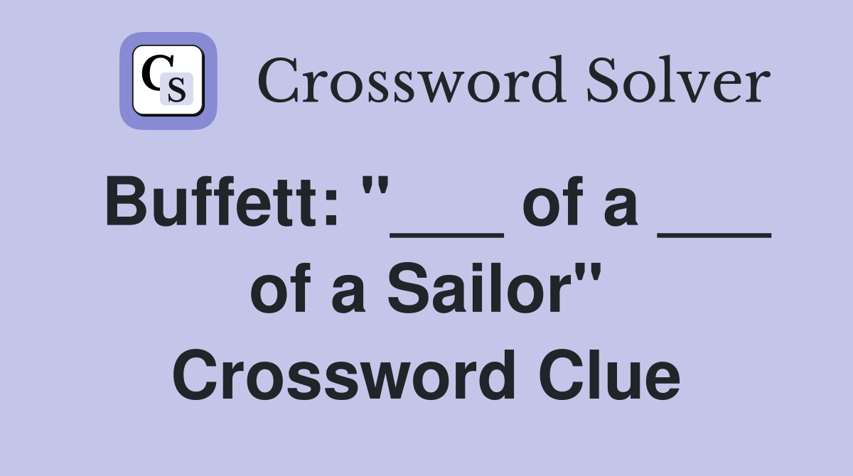 Buffett: "___ of a ___ of a Sailor" Crossword Clue