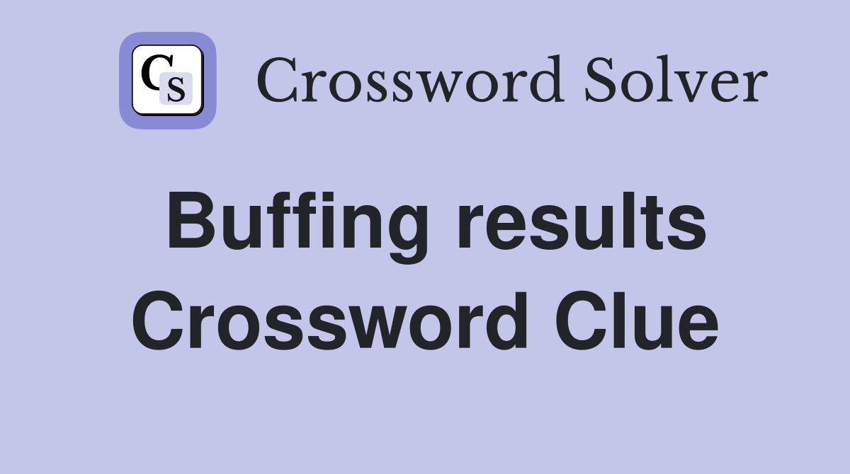 Buffing results Crossword Clue