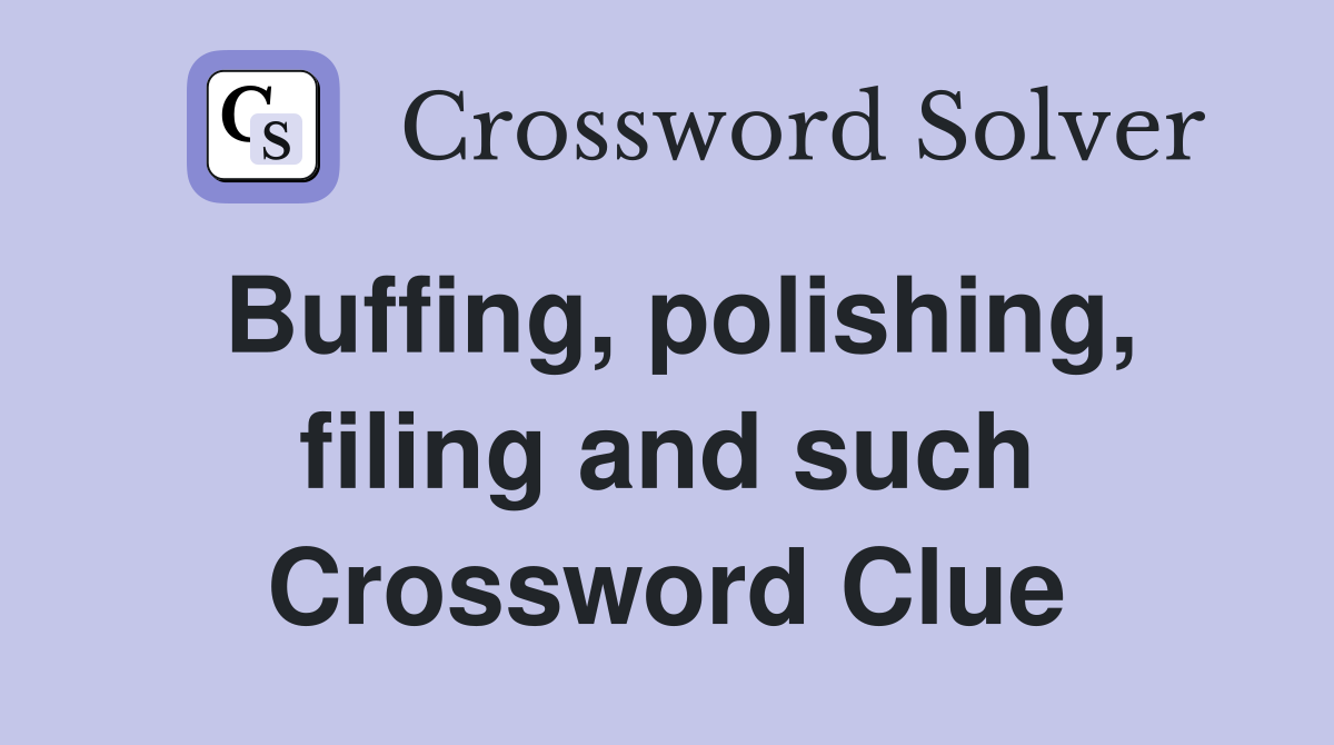 Buffing, polishing, filing and such Crossword Clue