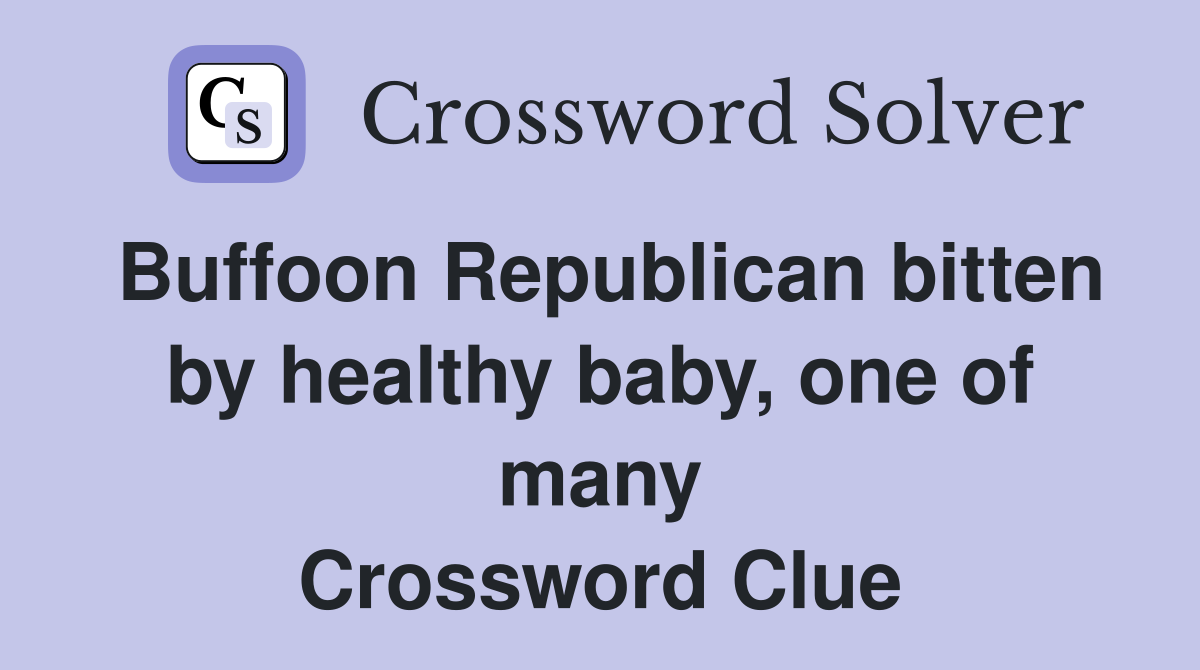 Buffoon Republican bitten by healthy baby, one of many Crossword Clue