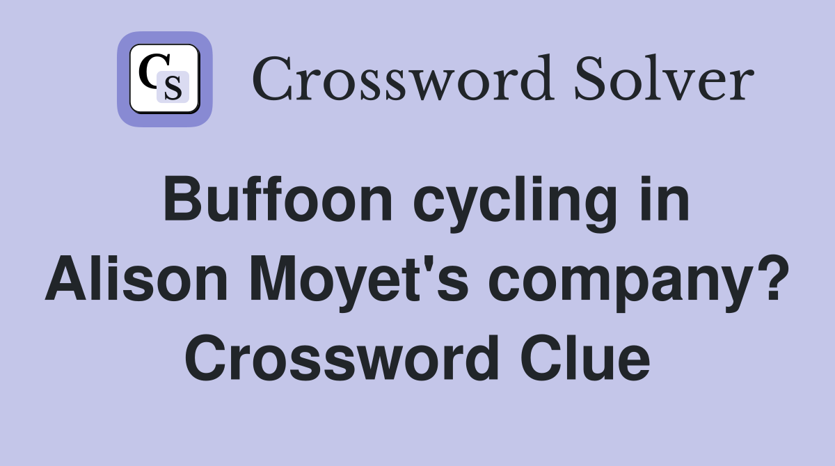 Buffoon cycling in Alison Moyet's company? Crossword Clue