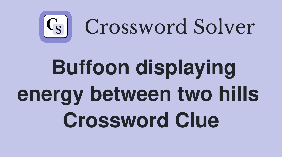 Buffoon displaying energy between two hills  Crossword Clue