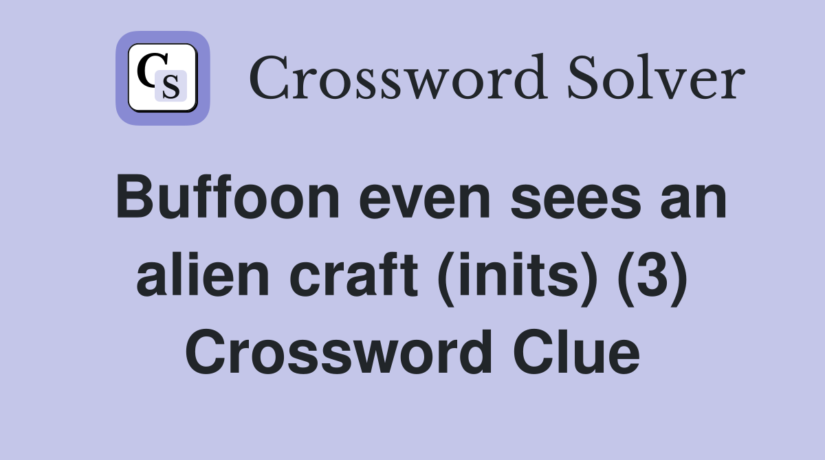 Buffoon even sees an alien craft (inits) (3) Crossword Clue
