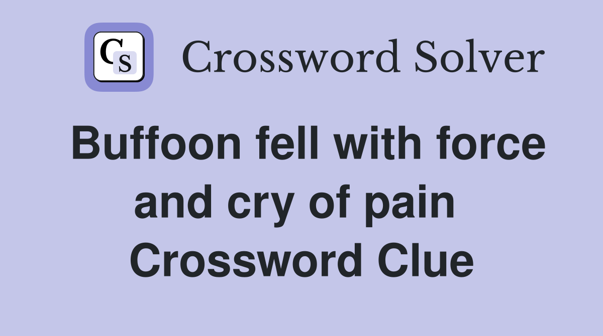 Buffoon fell with force and cry of pain  Crossword Clue