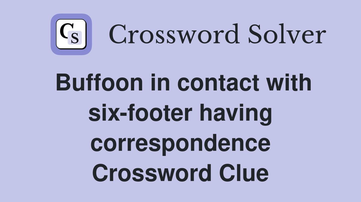 Buffoon in contact with six-footer having correspondence Crossword Clue