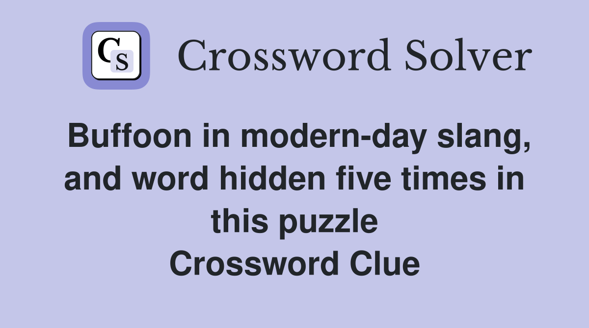 Buffoon in modern-day slang, and word hidden five times in this puzzle Crossword Clue