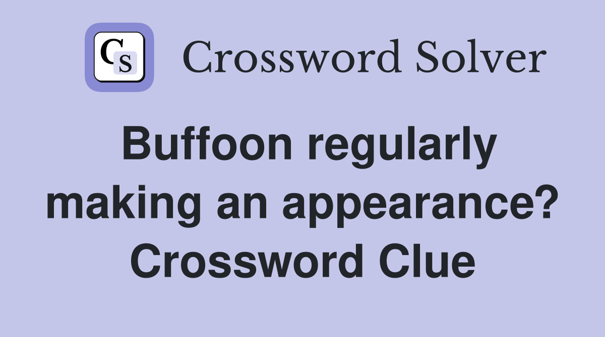 Buffoon regularly making an appearance? Crossword Clue