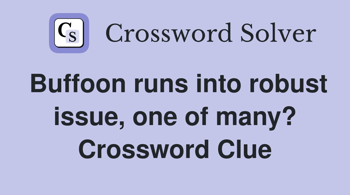 Buffoon runs into robust issue, one of many? Crossword Clue