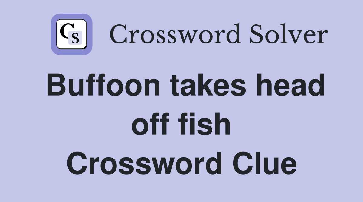 Buffoon takes head off fish Crossword Clue