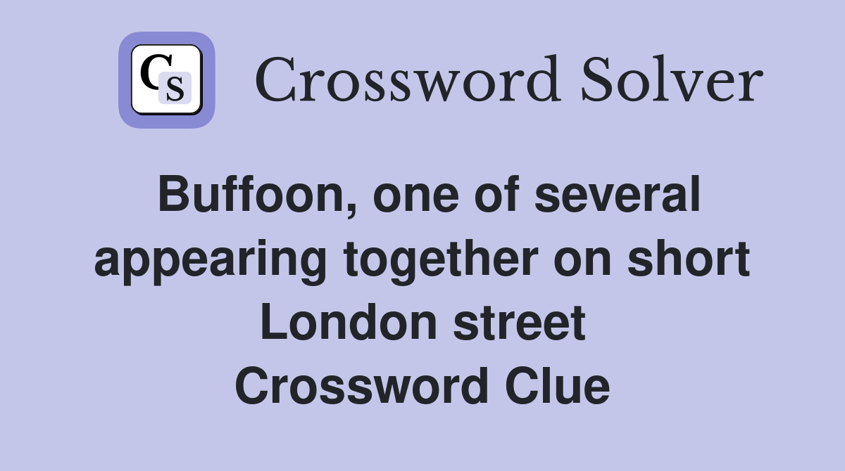 Buffoon, one of several appearing together on short London street Crossword Clue