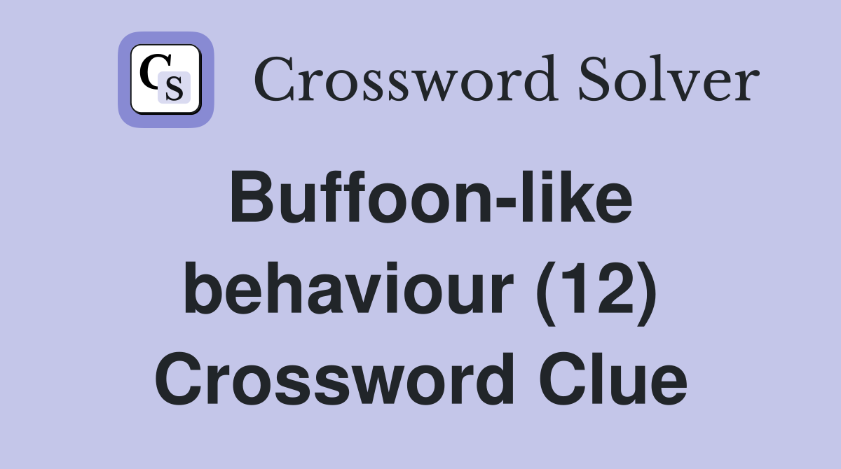 Buffoon-like behaviour (12) Crossword Clue