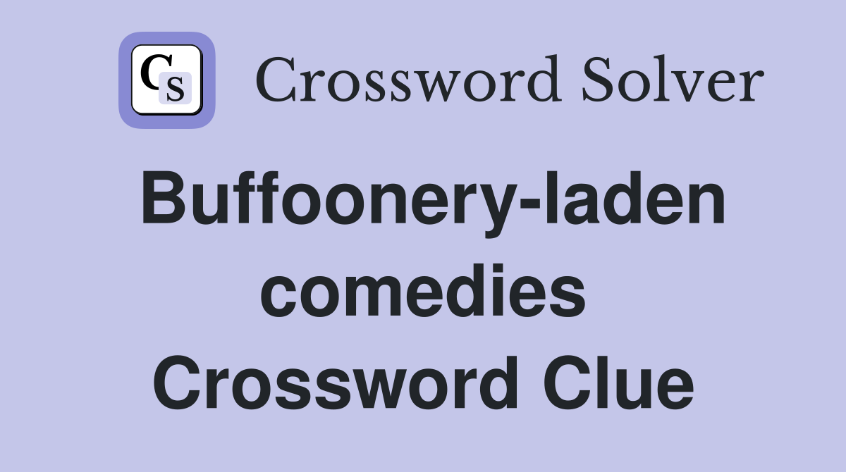 Buffoonery-laden comedies Crossword Clue