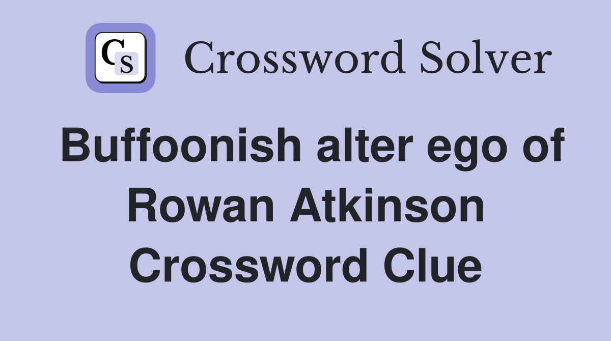 Buffoonish alter ego of Rowan Atkinson Crossword Clue