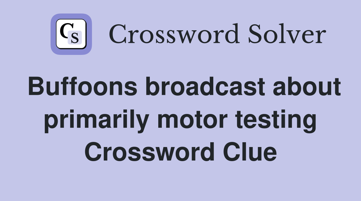Buffoons broadcast about primarily motor testing Crossword Clue