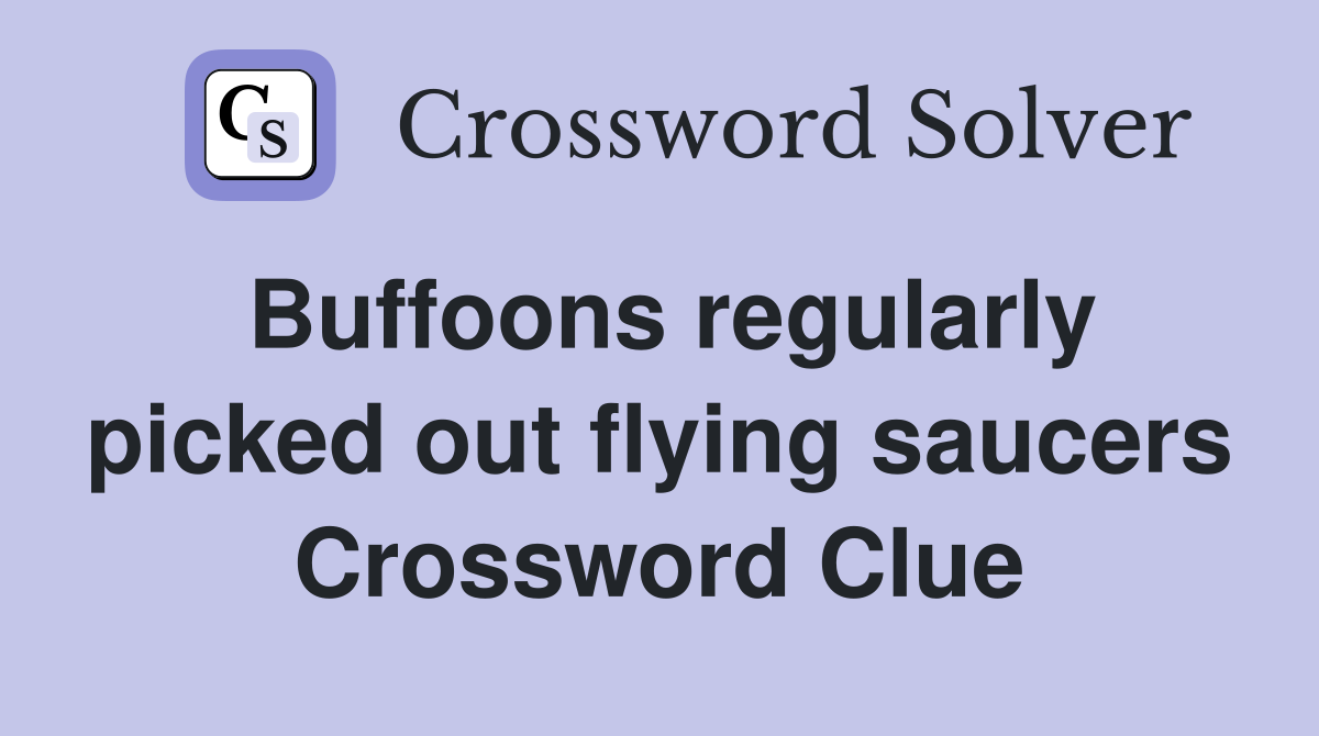 Buffoons regularly picked out flying saucers Crossword Clue