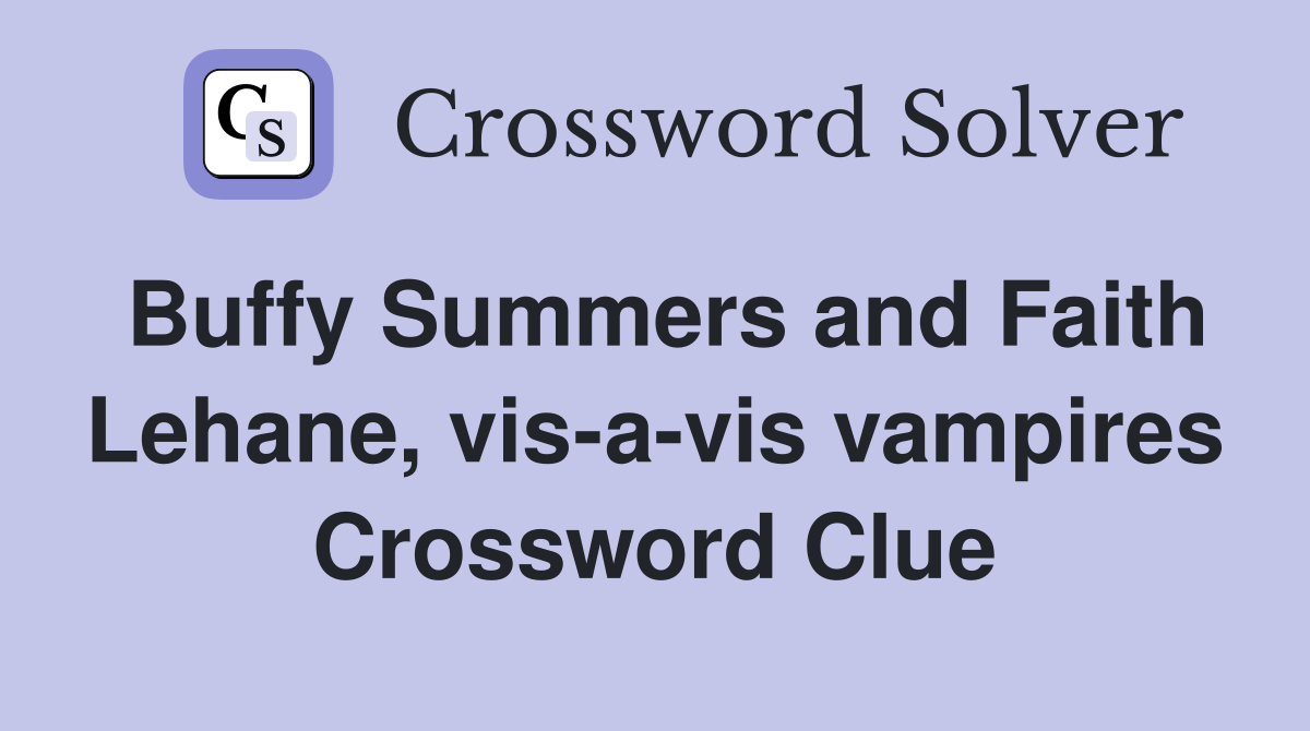 Buffy Summers and Faith Lehane, vis-a-vis vampires Crossword Clue