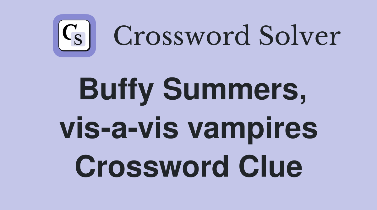 Buffy Summers, vis-a-vis vampires Crossword Clue