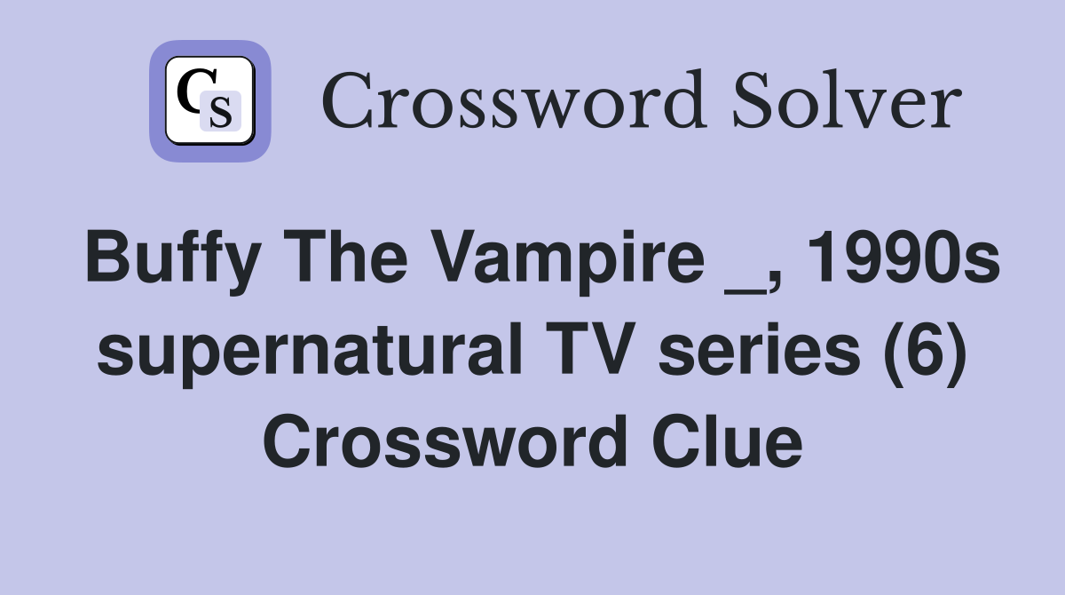 Buffy The Vampire _, 1990s supernatural TV series (6) Crossword Clue