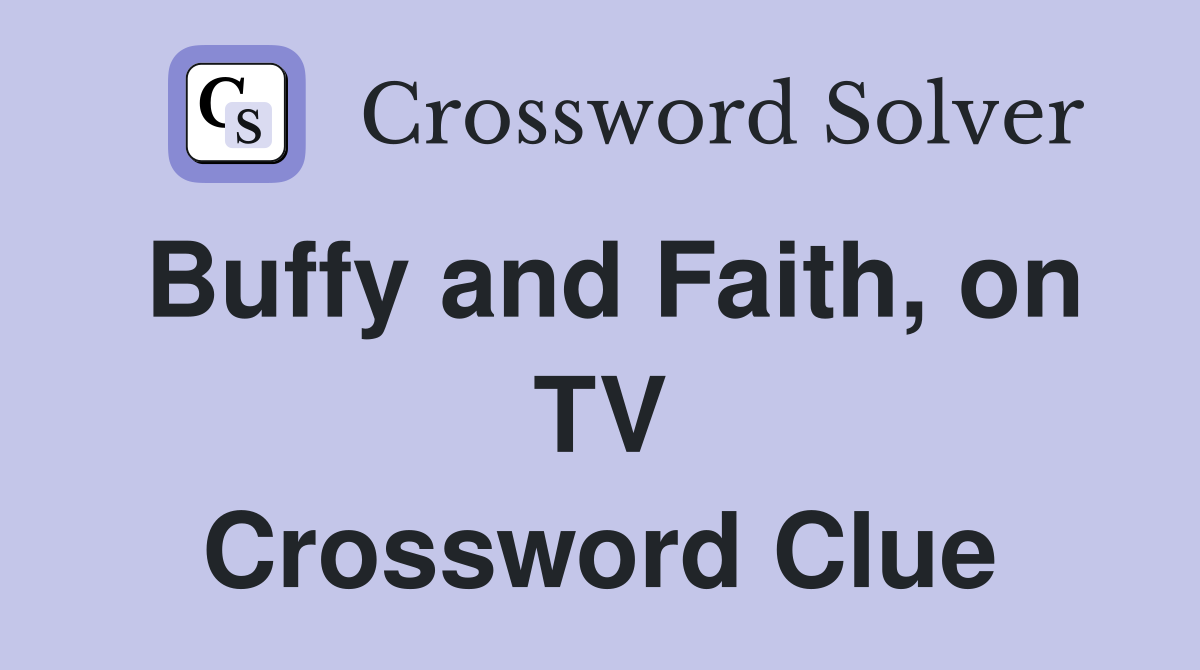 Buffy and Faith, on TV Crossword Clue