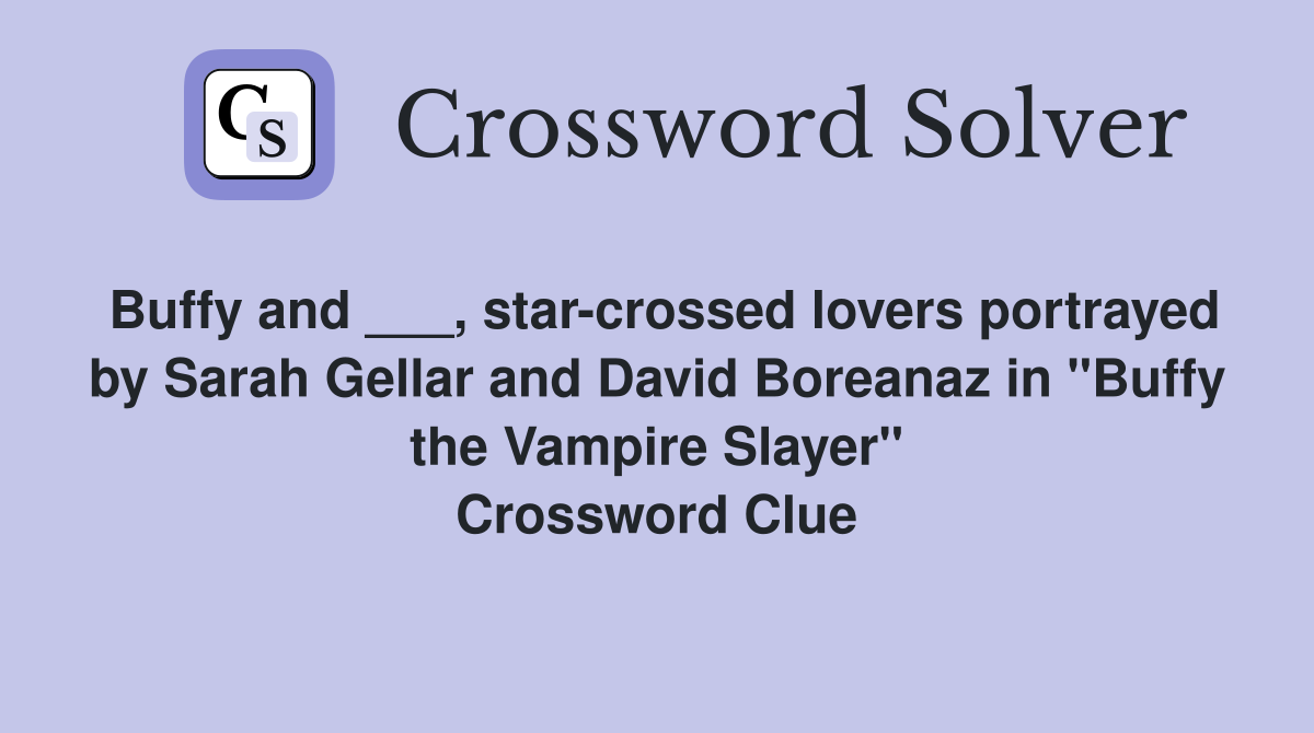 Buffy and ___, star-crossed lovers portrayed by Sarah Gellar and David Boreanaz in "Buffy the Vampire Slayer" Crossword Clue